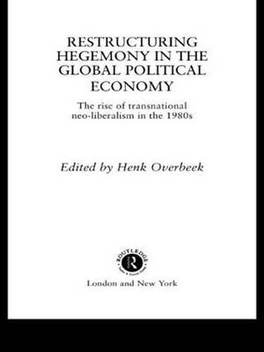 Cover image for Restructuring Hegemony in the Global Political Economy: The Rise of Transnational Neo-Liberalism in the 1980s