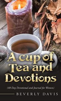 Cover image for A Cup of Tea and Devotions: (40 Day Devotional and Journal for Women)