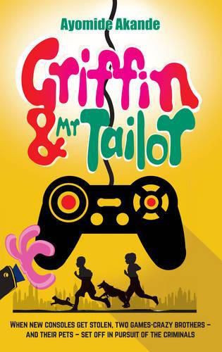 Cover image for Griffin & Mr Tailor: When New Consoles Get Stolen, Two Games Crazy Brothers and Their Pets Set off in Pursuit of the Criminals