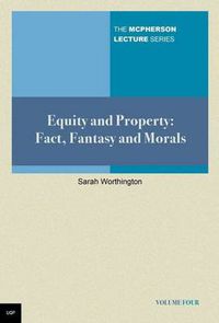 Cover image for Equity and Property:Facts, Fantasy and Morals: McPherson Lecture Series Volume 4