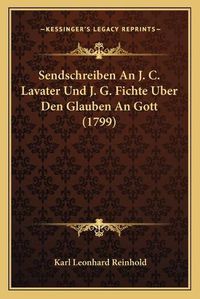 Cover image for Sendschreiben an J. C. Lavater Und J. G. Fichte Uber Den Glauben an Gott (1799)