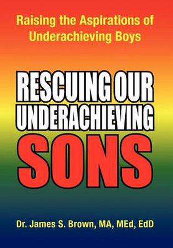 Cover image for Rescuing Our Underachieving Sons: Raising the Aspirations of Underachieving Boys