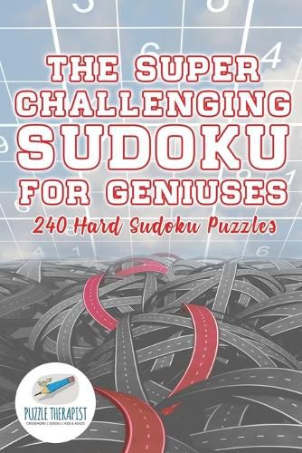 The Super Challenging Sudoku for Geniuses 240 Hard Sudoku Puzzles