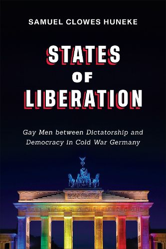 States of Liberation: Gay Men between Dictatorship and Democracy in Cold War Germany