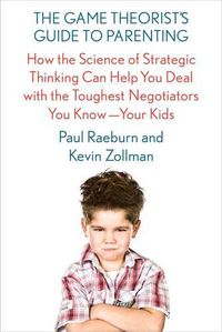 Cover image for The Game Theorist's Guide to Parenting: How the Science of Strategic Thinking Can Help You Deal with the Toughest Negotiators You Know--Your Kids