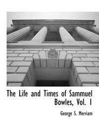 Cover image for The Life and Times of Sammuel Bowles, Vol. 1