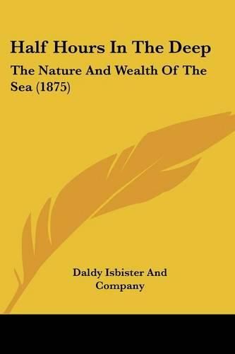 Cover image for Half Hours in the Deep: The Nature and Wealth of the Sea (1875)