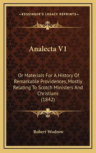 Analecta V1: Or Materials for a History of Remarkable Providences, Mostly Relating to Scotch Ministers and Christians (1842)