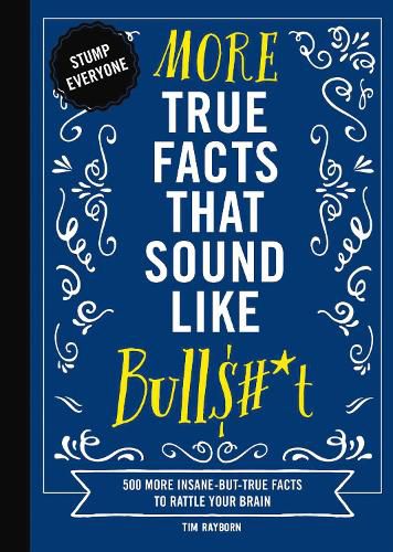 More True Facts That Sound Like Bull$#*t: 500 More Insane-But-True Facts to Rattle Your Brain (Fun Facts, Amazing Statistic, Humor Gift, Gift Books)