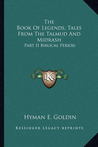 The Book of Legends, Tales from the Talmud and Midrash: Part II Biblical Period