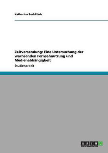 Zeitversendung: Eine Untersuchung der wachsenden Fernsehnutzung und Medienabhangigkeit