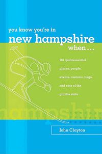 Cover image for You Know You're in New Hampshire When...: 101 Quintessential Places, People, Events, Customs, Lingo, and Eats of the Granite State