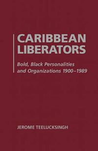 Cover image for Caribbean Liberators: Bold and Black Personalities and Organizations 1900-1989