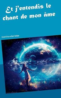 Cover image for Et j'entendis le chant de mon ame: l'eveil d'un enfant indigo