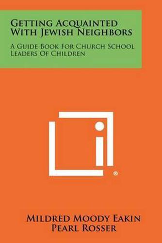 Cover image for Getting Acquainted with Jewish Neighbors: A Guide Book for Church School Leaders of Children