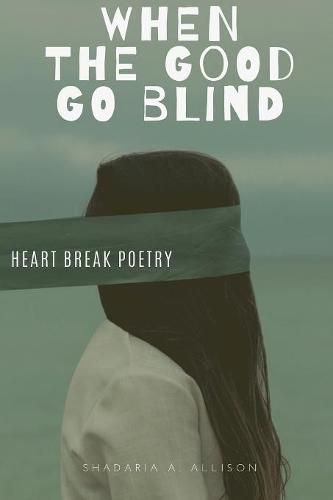 Cover image for When The Good Go Blind: Heartbreak Poetry