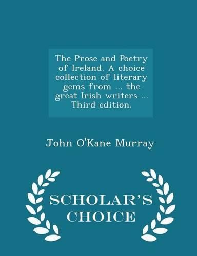 Cover image for The Prose and Poetry of Ireland. a Choice Collection of Literary Gems from ... the Great Irish Writers ... Third Edition. - Scholar's Choice Edition