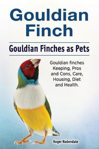 Cover image for Gouldian Finch. Gouldian Finches as Pets. Gouldian Finches Keeping, Pros and Cons, Care, Housing, Diet and Health.