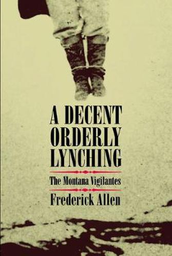 Cover image for A Decent, Orderly Lynching: The Montana Vigilantes