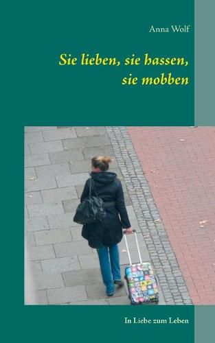 Cover image for Sie lieben, sie hassen, sie mobben: In Liebe zum Leben