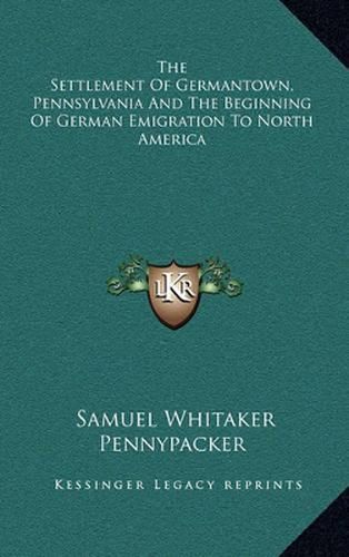 Cover image for The Settlement of Germantown, Pennsylvania and the Beginning of German Emigration to North America