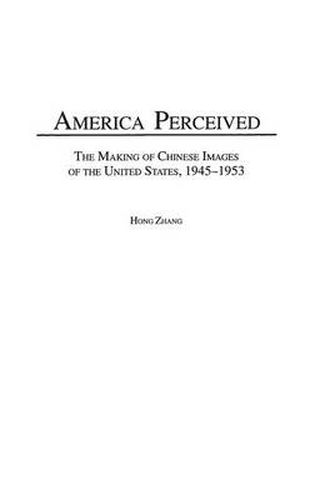 Cover image for America Perceived: The Making of Chinese Images of the United States, 1945-1953