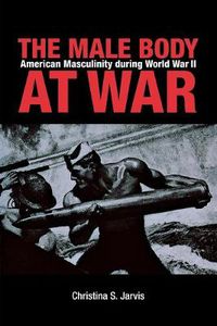 Cover image for The Male Body at War: American Masculinity during World War II