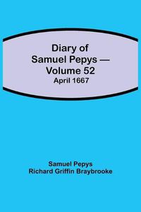 Cover image for Diary of Samuel Pepys - Volume 52: April 1667