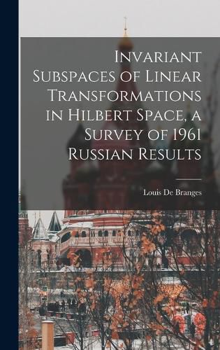 Invariant Subspaces of Linear Transformations in Hilbert Space, a Survey of 1961 Russian Results