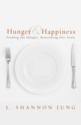 Cover image for Hunger and Happiness: Feeding the Hungry, Nourishing Our Souls