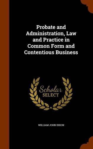 Probate and Administration, Law and Practice in Common Form and Contentious Business