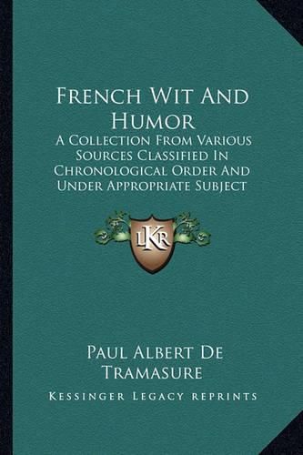 French Wit and Humor: A Collection from Various Sources Classified in Chronological Order and Under Appropriate Subject Headings (1902)