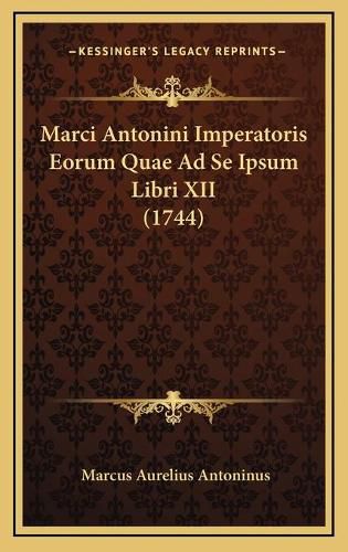 Cover image for Marci Antonini Imperatoris Eorum Quae Ad Se Ipsum Libri XII (1744)