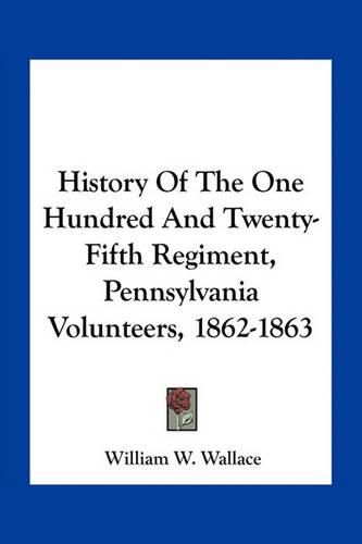 Cover image for History Of The One Hundred And Twenty-Fifth Regiment, Pennsylvania Volunteers, 1862-1863