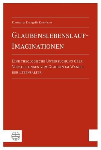 Cover image for Glaubenslebenslauf-Imaginationen: Eine Theologische Untersuchung 'Uber Vorstellungen Vom Glauben Im Wandel Der Lebensalter