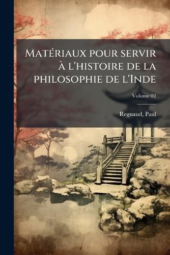 Cover image for Mat Riaux Pour Servir L'Histoire de La Philosophie de L'Inde Volume 02