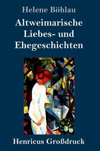 Altweimarische Liebes- und Ehegeschichten (Grossdruck)