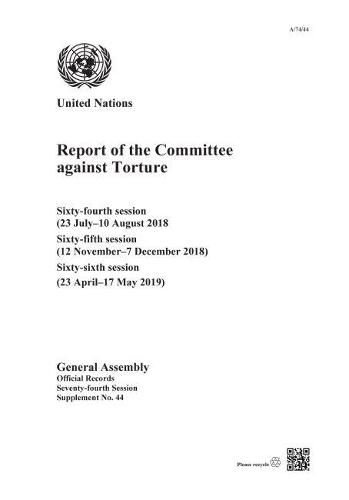 Report of the Committee against Torture: sixty-fourth session (23 July - 10 August 2018); sixty-fifth session (12 November - 7 December 2018); sixty-sixth session (23 April - 17 May 2019)