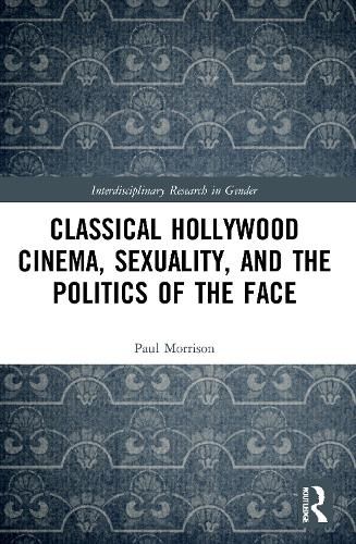 Cover image for Classical Hollywood Cinema, Sexuality, and the Politics of the Face