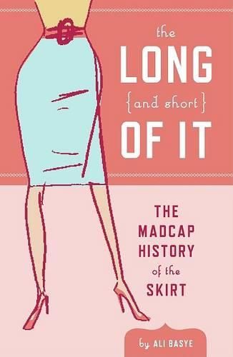Cover image for The Long and Short of It: The Madcap History of the Skirt