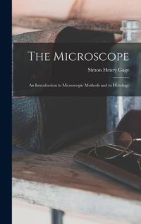 Cover image for The Microscope; an Introduction to Microscopic Methods and to Histology