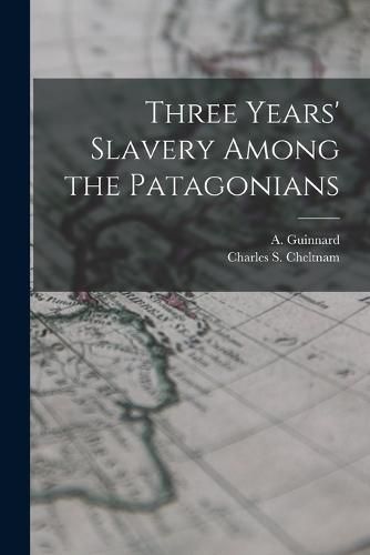 Three Years' Slavery Among the Patagonians