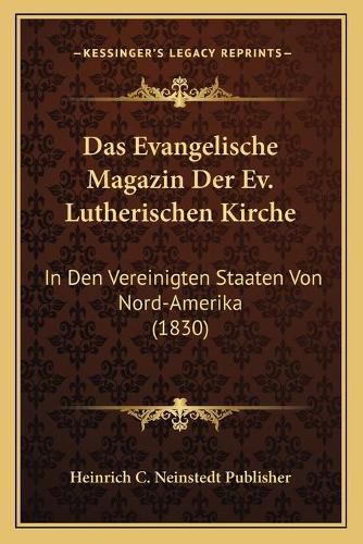 Cover image for Das Evangelische Magazin Der Ev. Lutherischen Kirche: In Den Vereinigten Staaten Von Nord-Amerika (1830)
