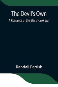 Cover image for The Devil's Own: A Romance of the Black Hawk War