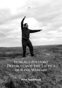 Cover image for Iron Age Hillfort Defences and the Tactics of Sling Warfare