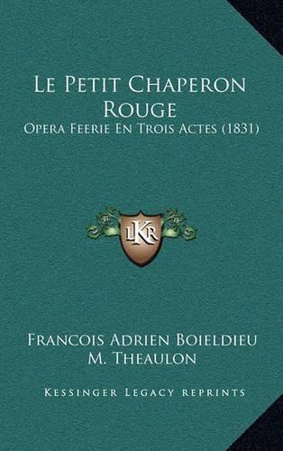 Le Petit Chaperon Rouge: Opera Feerie En Trois Actes (1831)