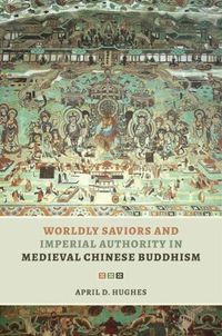 Cover image for Worldly Saviors and Imperial Authority in Medieval Chinese Buddhism