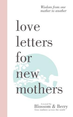 Cover image for Love Letters For New Mothers: Wisdom from one mother to another