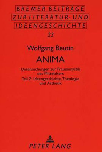 Anima: Untersuchungen Zur Frauenmystik Des Mittelalters. Teil 2: Ideengeschichte, Theologie Und Aesthetik