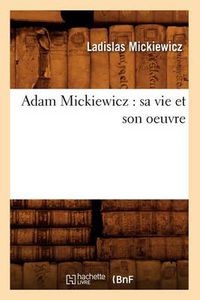 Cover image for Adam Mickiewicz: Sa Vie Et Son Oeuvre